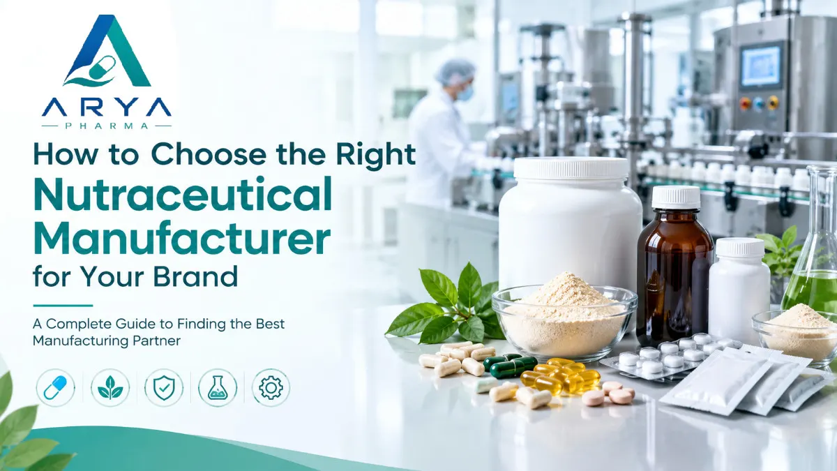 How to Choose the Right Nutraceutical Manufacturer for Your Brand - Arya Pharma Blog